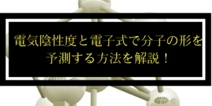 極性分子の見分け方と分子の形を簡単に予測できる方法を公開中!