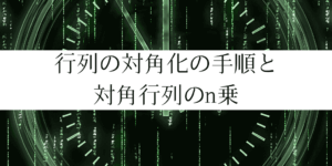 対角化/対角行列の意味と手順をわかりやすく解説!行列のn乗への応用