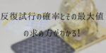 反復試行の確率の公式とその最大値とは?Cを使う理由まで解説!