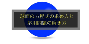 球面の方程式の求め方と問題の解き方をわかりやすく！