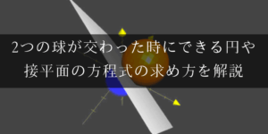 2つの球が交わってできる円や接平面の方程式の求め方を解説