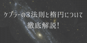 ケプラーの第一/第二/第三法則をどこよりもわかりやすく解説!