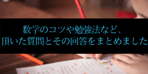 数学のコツや夏休み明けの勉強法など頂いた質問と回答をまとめました