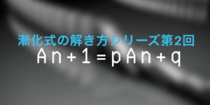 An+1=pAn+q型の数列の一般項の求め方:等比数列型に帰着させる！