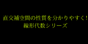 直交補空間の定義と意味をわかりやすく解説！